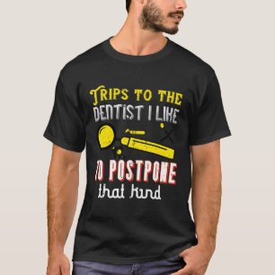 Dentists Trips To The Dentist I Like To Postpone T-Shirt