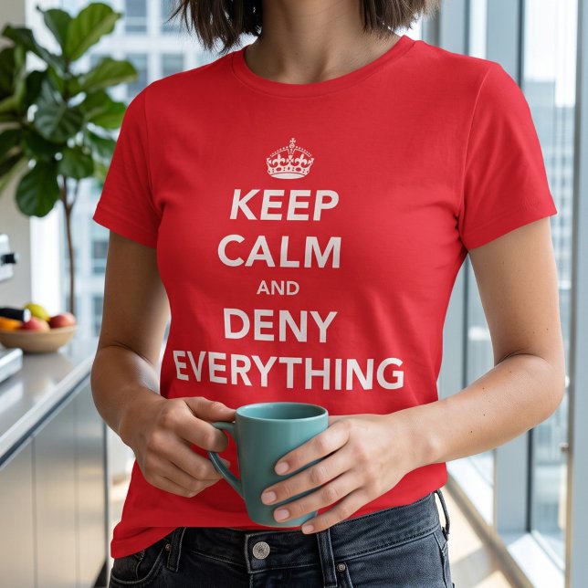 Deny Everything - Funny Keep Calm Parody Quote - T-Shirt (Creator Uploaded)
