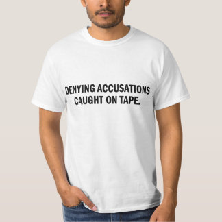 Denying Accusations Caught On Tape T-Shirt