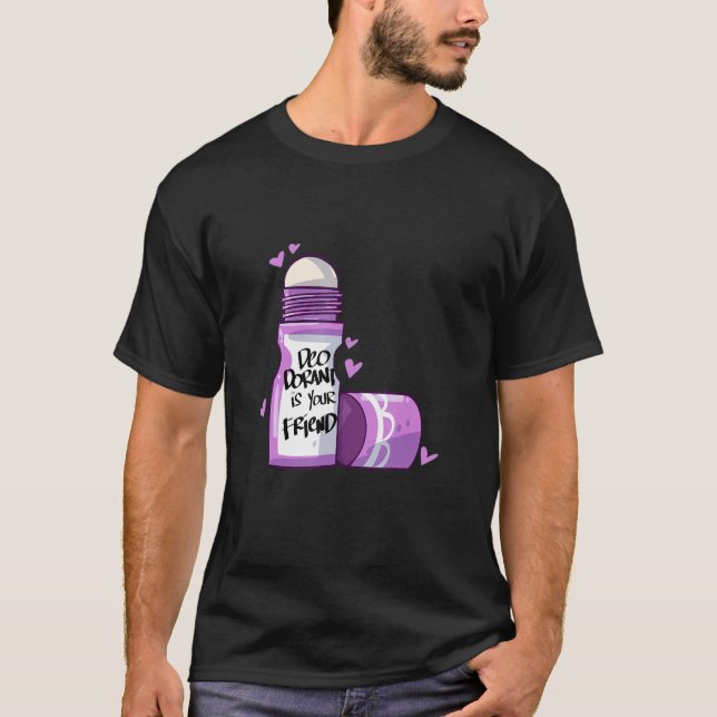 Deodorant is Your Friend T-Shirt (Front)