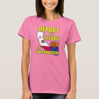 Deport all Illegals to San Francisco T-Shirt