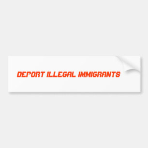 DEPORT ILLEGAL IMMIGRANTS BUMPER STICKER