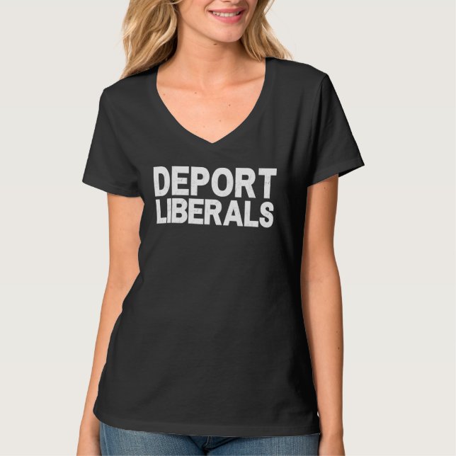 Deport Liberals Anti Liberal Pro Republican Conser T-Shirt (Front)