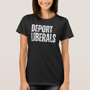 Deport Liberals Conservative Republican Anti Liber T-Shirt