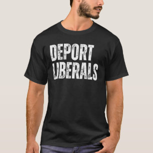 Deport Liberals Conservative Republican Anti Liber T-Shirt