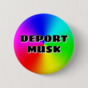 DEPORT MUSK ( you may change the words ) 6 Cm Round Badge