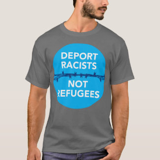 Deport Racists Not Refugees T-Shirt