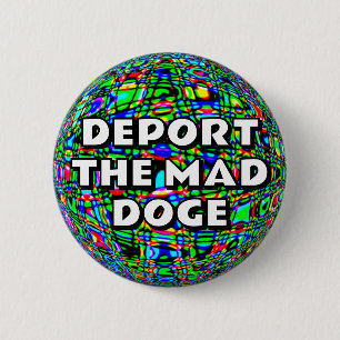 DEPORT THE MAD DOGE 6 CM ROUND BADGE
