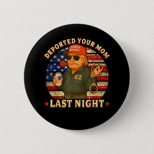 DEPORTED Your MOM Last Night 6 Cm Round Badge