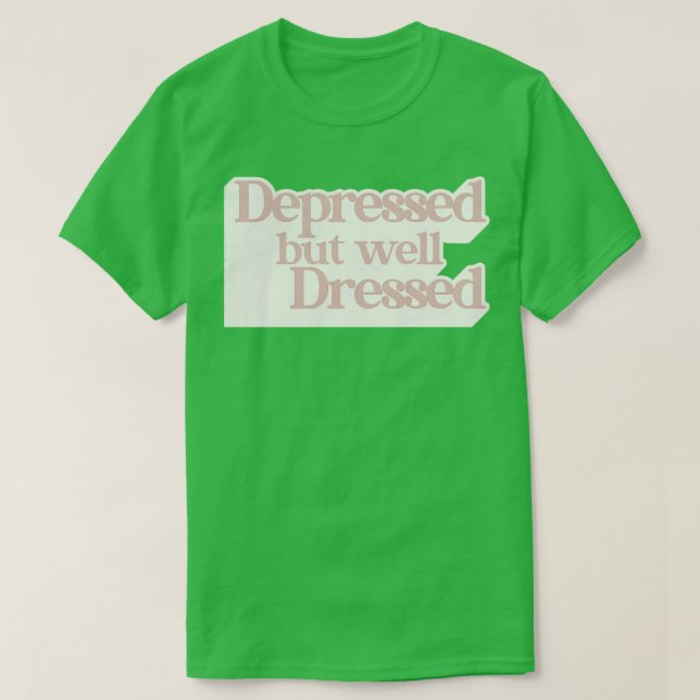 Depressed But Well Dressed T-Shirt (Design Front)