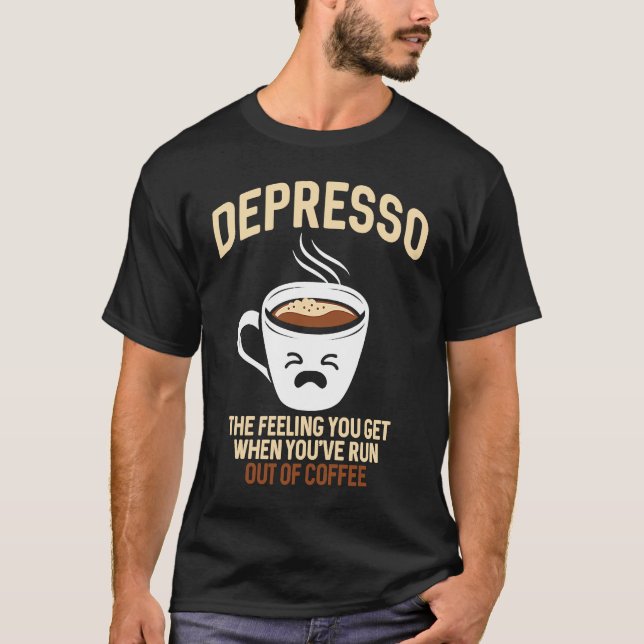 Depresso The Feeling You Get When You've Run Out O T-Shirt (Front)