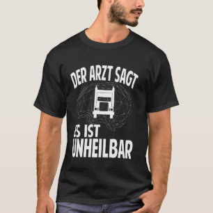 Der Arzt Sag es ist unheilbar Truck Trucker Saying T-Shirt
