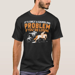 Derby Day Gambling Problem For A Horse Racing Hors T-Shirt
