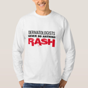 dermatologist never do anthing rash doctor pun fun T-Shirt