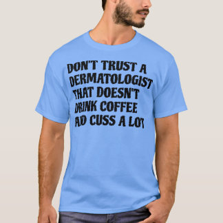 Dermatologist That Drink Coffee Cuss A Lot T-Shirt