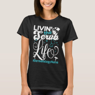 Dermatology Nurse Living The Scrub Life For A Derm T-Shirt