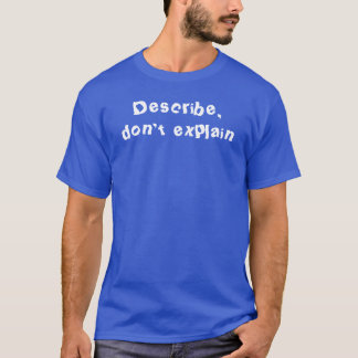 Describe, don't explain t-shirt