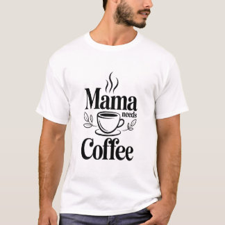 Descriptive): Mama Needs Coffee Modern Black Typog T-Shirt