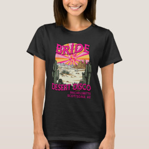 Desert Disco Bride Bridesmaid Scottsdale Bachelore T-Shirt