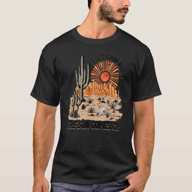 Desert Sunset Ain't Going Down Till The Sun Comes  T-Shirt (Front)