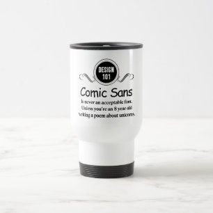 Design 101: Comic Sans is never an acceptable font Travel Mug
