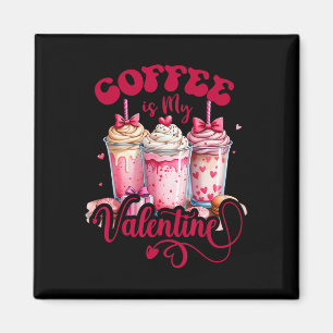 Design Coffee Is My Valentine Funny Lover Magnet