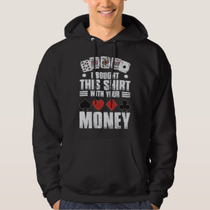 design for men i bought this  with your money gamb hoodie