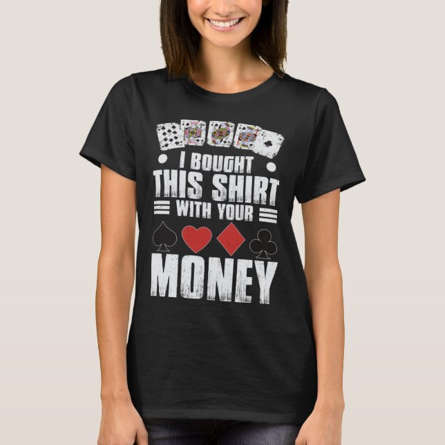 design for men i bought this  with your money gamb T-Shirt (Front)