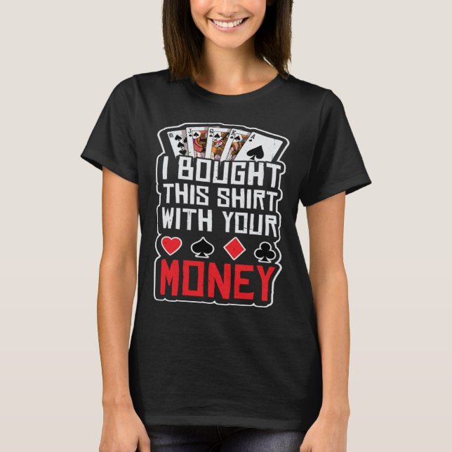 design for men i bought this  with your money gamb T-Shirt (Front)