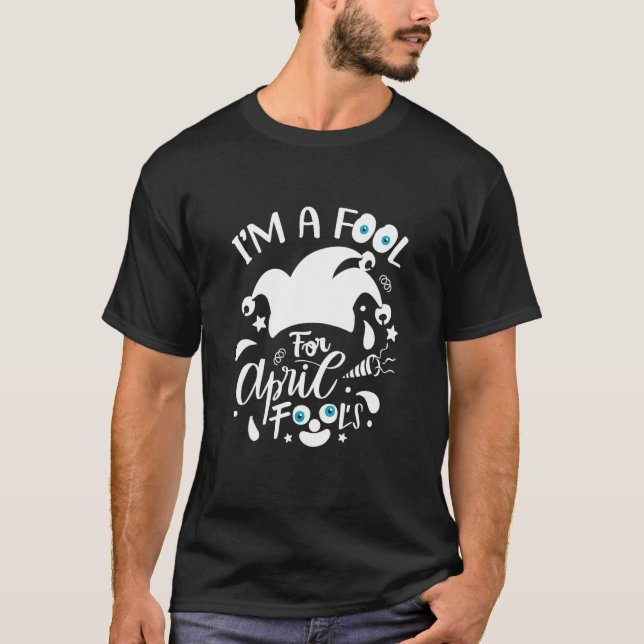 Design I'm A Fool For April Fool's Day April   T-Shirt (Front)