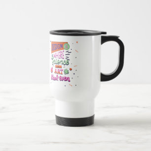 Design Is Where Science And Art Break Even Travel Mug