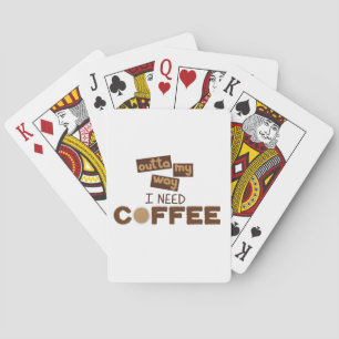 Design with Text outta my way I need Coffee Playing Cards