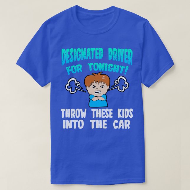Designated Driver For Tonight Throw This Kids Into T-Shirt (Design Front)