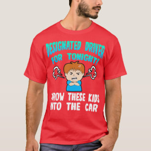 Designated Driver For Tonight Throw This Kids Into T-Shirt