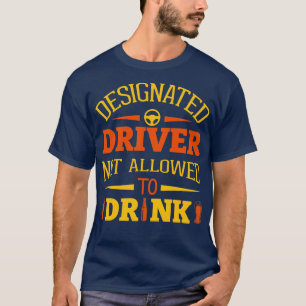 Designated Driver Not Allowed To Drink 2 T-Shirt