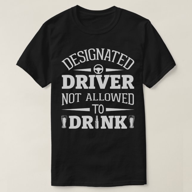 Designated Driver Not Allowed To Drink T-Shirt (Design Front)
