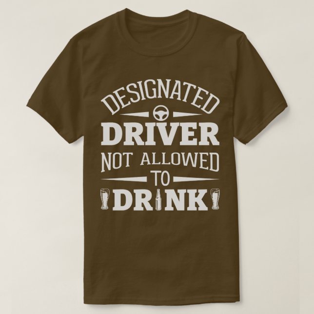 Designated Driver Not Allowed To Drink T-Shirt (Design Front)