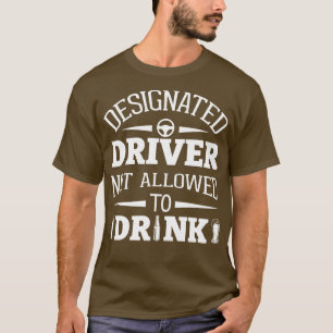 Designated Driver Not Allowed To Drink T-Shirt