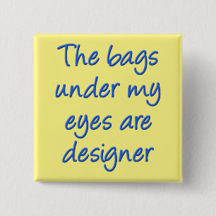 Designer Bags Under My Eyes Funny Button Badge Pin