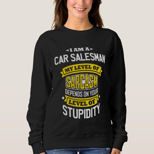 Designer Idea Sarcasm Joke Car Salesmen Sweatshirt (Front)