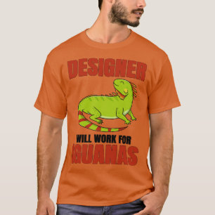 Designer Will Work For Iguanas T-Shirt