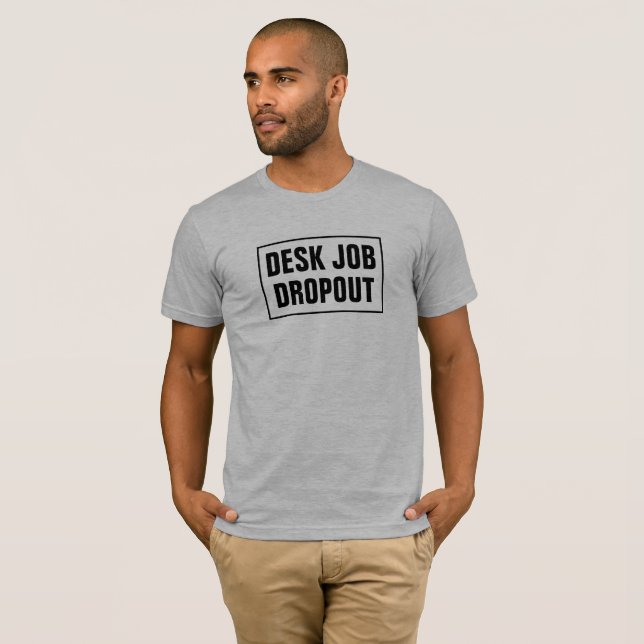 Desk Job Dropout T-shirt (Front Full)