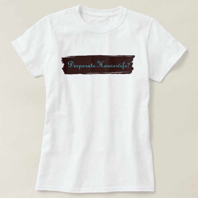 Desperate Housewife? T-Shirt (Design Front)