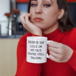 Despite the Look on my Face You're Still Talking Coffee Mug