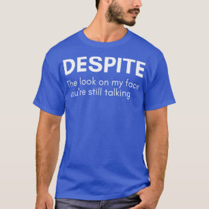 Despite The Look On My Face Youre Still Talking Fu T-Shirt