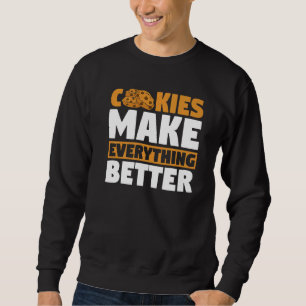 Dessert  Baker Foodie Cookies Make Everything Bett Sweatshirt