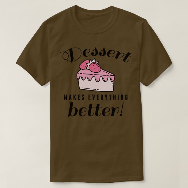 Dessert Makes Everything Better 2 T-Shirt (Design Front)