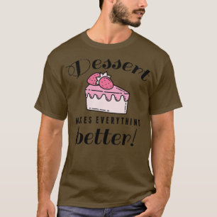 Dessert Makes Everything Better 2 T-Shirt