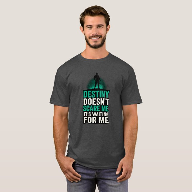 Destiny Doesn't Scare Me. It's Waiting For Me. T-Shirt (Front Full)