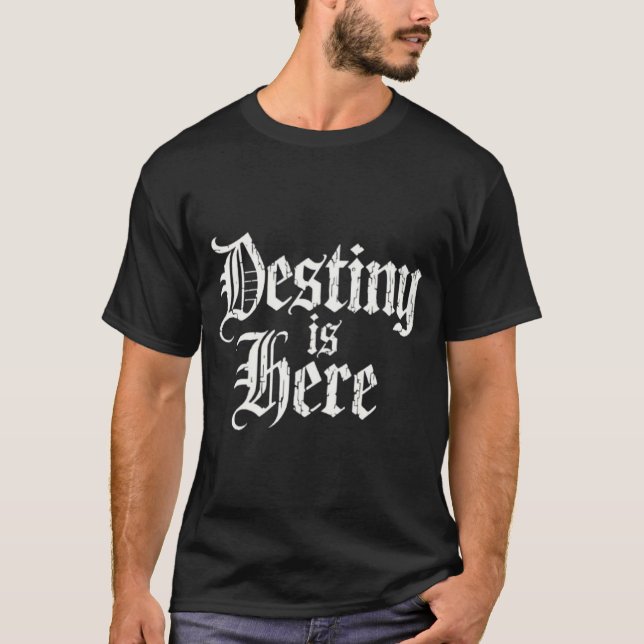 Destiny is here  T-Shirt (Front)